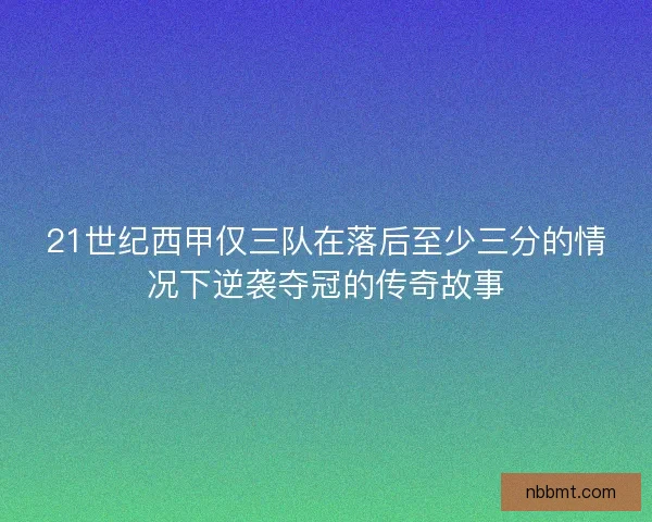21世纪西甲仅三队在落后至少三分的情况下逆袭夺冠的传奇故事